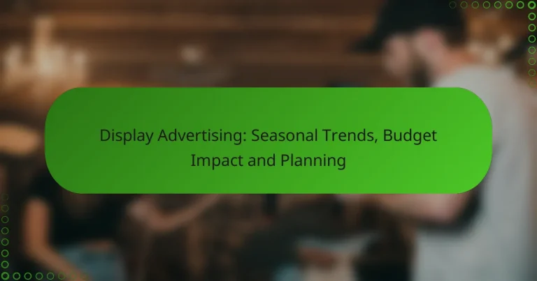 Display Advertising: Seasonal Trends, Budget Impact and Planning