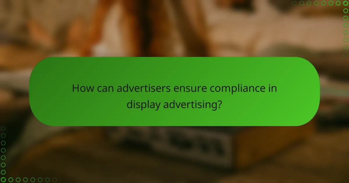 How can advertisers ensure compliance in display advertising?