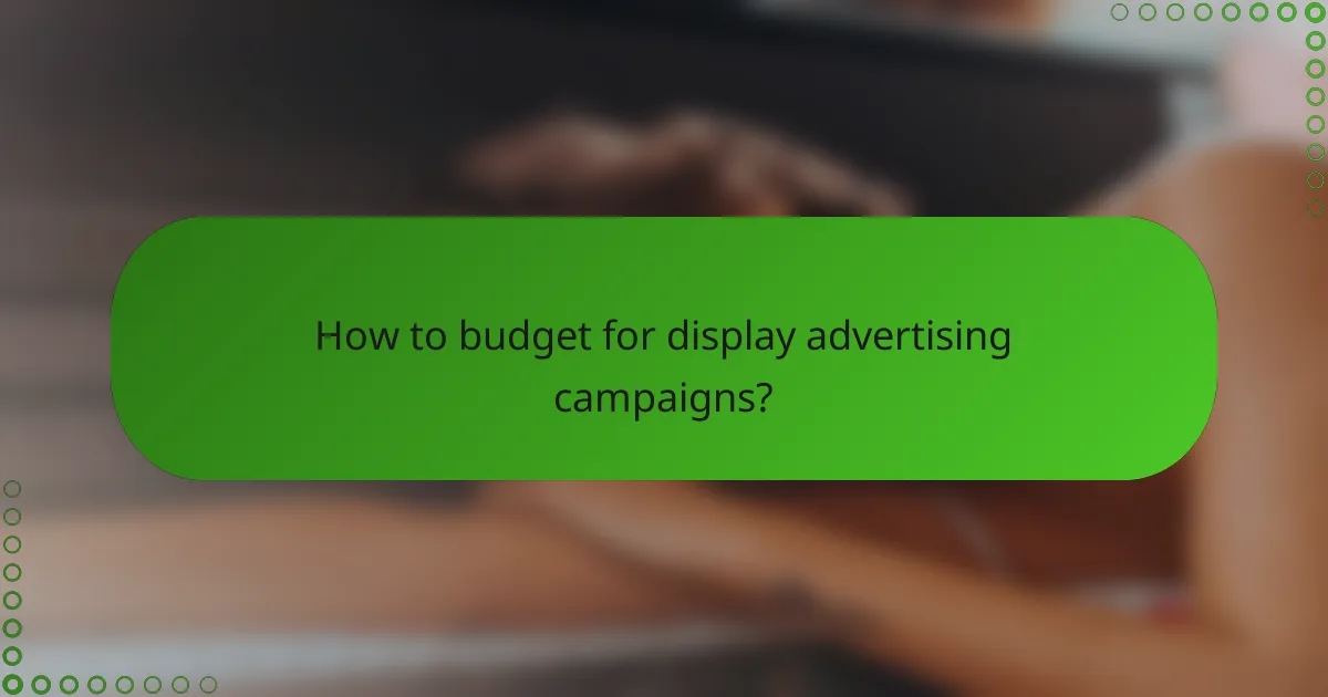 How to budget for display advertising campaigns?