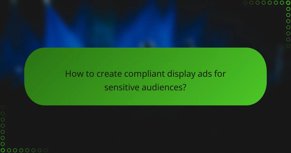 How to create compliant display ads for sensitive audiences?