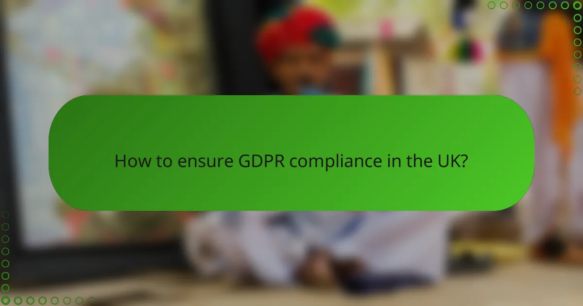 How to ensure GDPR compliance in the UK?