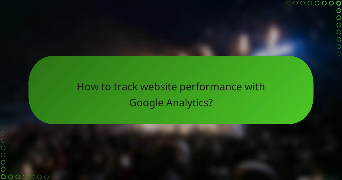 How to track website performance with Google Analytics?