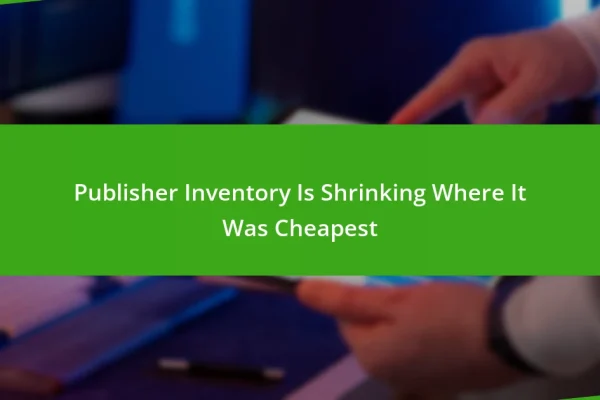 Publisher Inventory Is Shrinking Where It Was Cheapest
