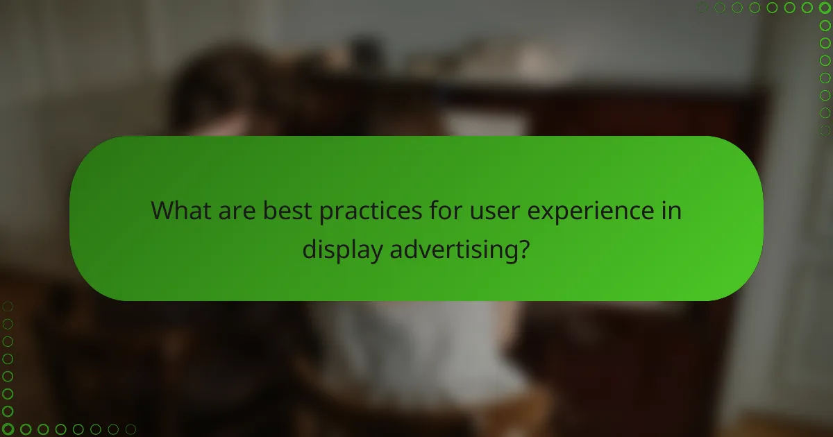 What are best practices for user experience in display advertising?