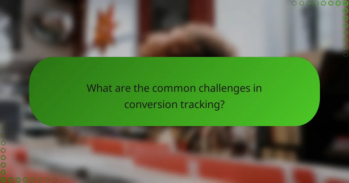 What are the common challenges in conversion tracking?