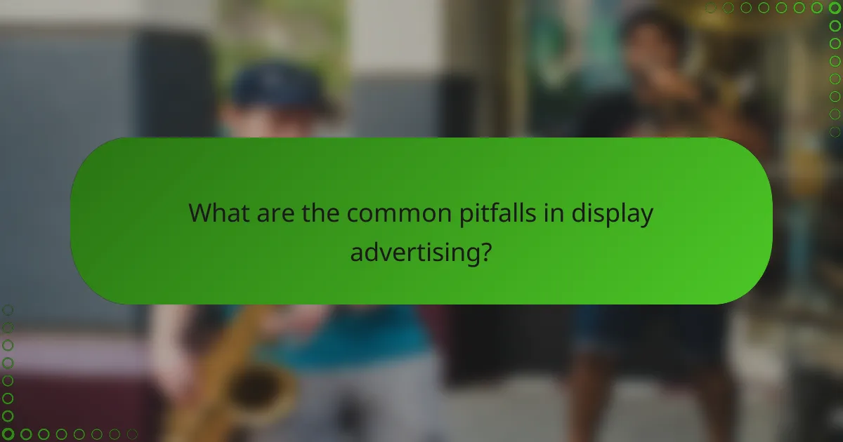 What are the common pitfalls in display advertising?