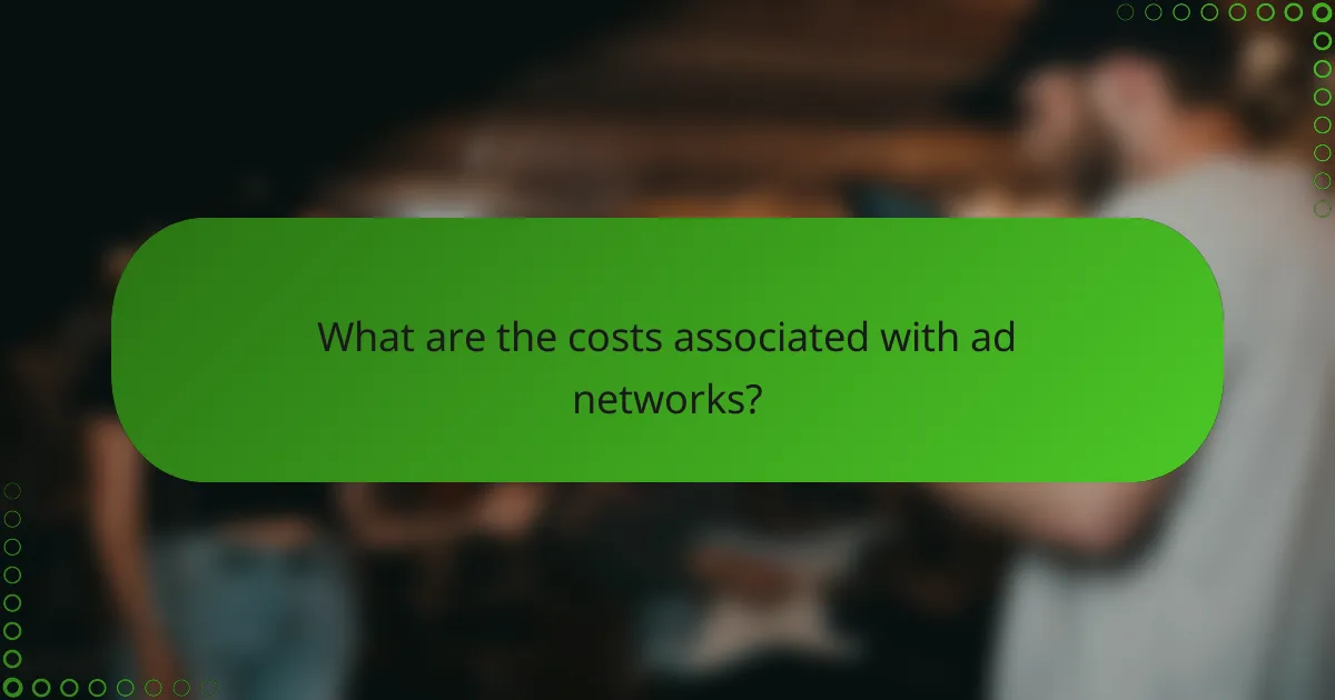 What are the costs associated with ad networks?