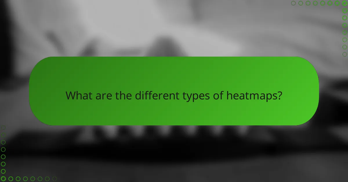 What are the different types of heatmaps?
