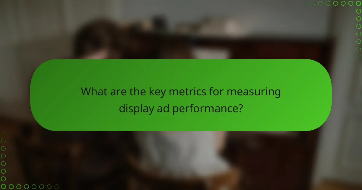 What are the key metrics for measuring display ad performance?