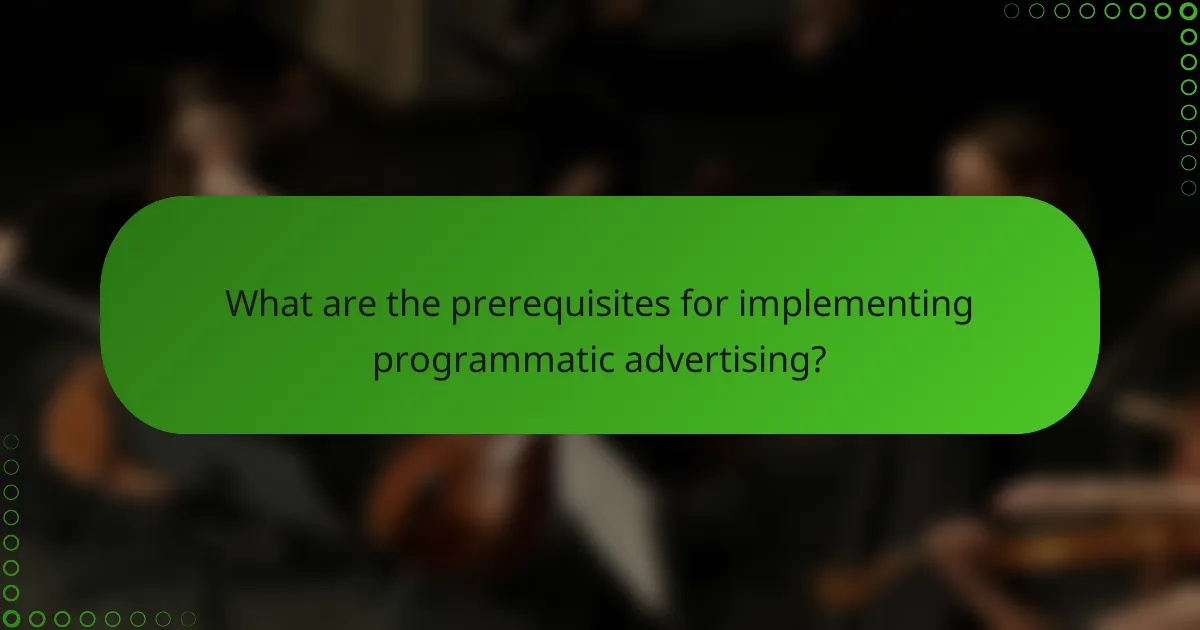 What are the prerequisites for implementing programmatic advertising?