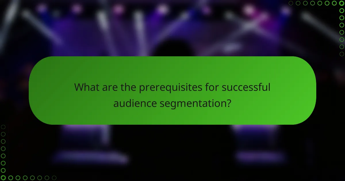 What are the prerequisites for successful audience segmentation?
