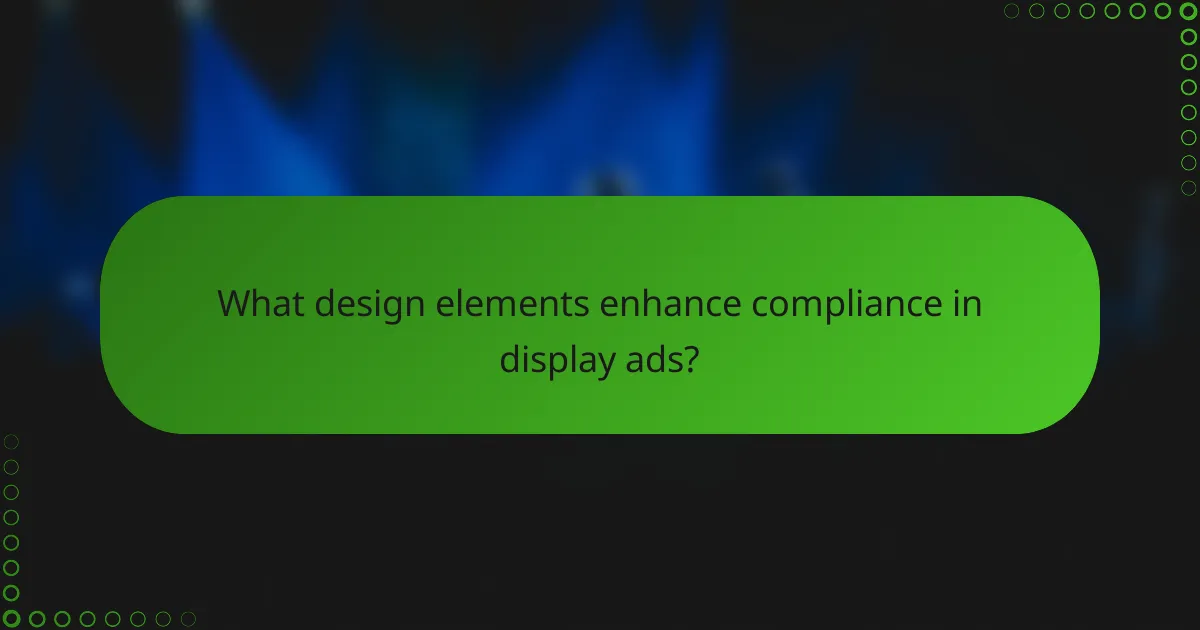 What design elements enhance compliance in display ads?