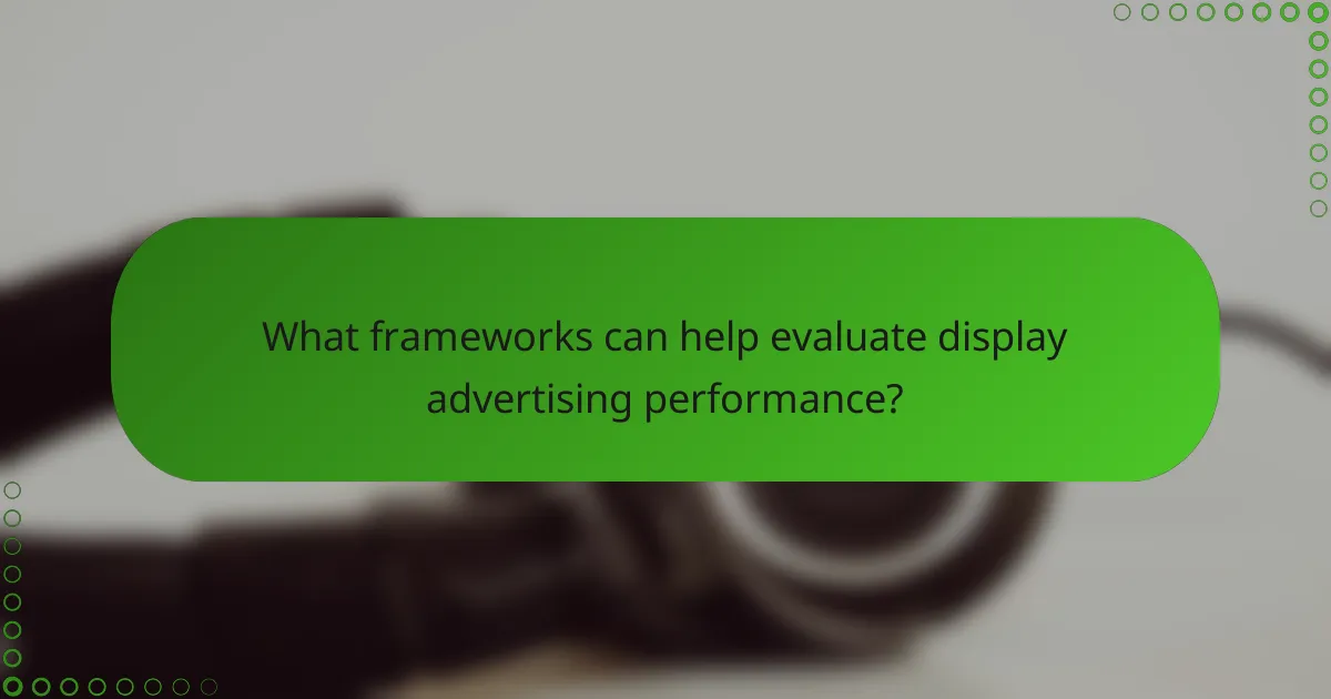 What frameworks can help evaluate display advertising performance?