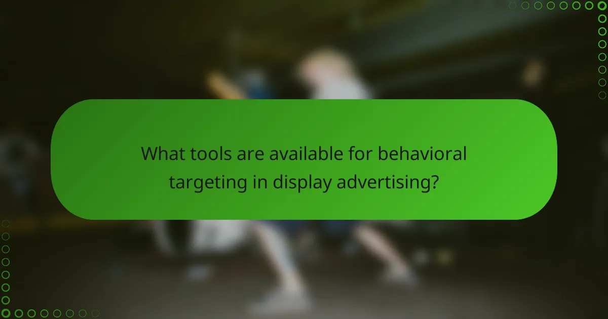 What tools are available for behavioral targeting in display advertising?