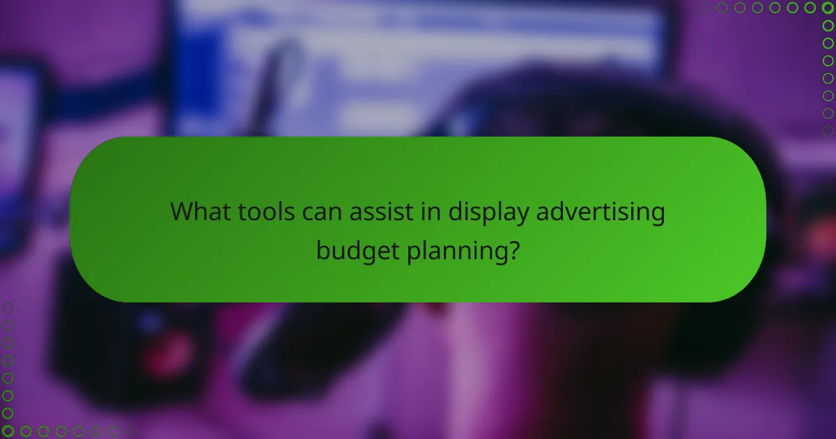 What tools can assist in display advertising budget planning?