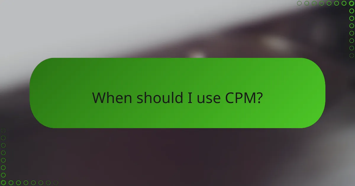 When should I use CPM?