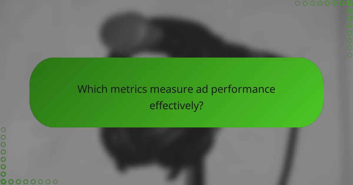 Which metrics measure ad performance effectively?